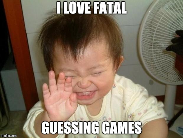 Happy Baby | I LOVE FATAL GUESSING GAMES | image tagged in happy baby | made w/ Imgflip meme maker