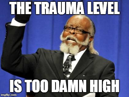 THE TRAUMA LEVEL IS TOO DAMN HIGH | made w/ Imgflip meme maker