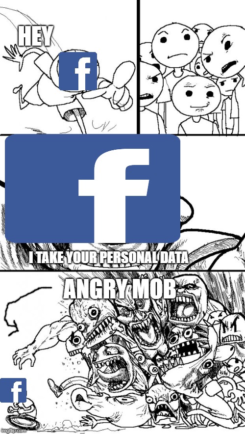 Hey Internet Meme | HEY; I TAKE YOUR PERSONAL DATA; ANGRY MOB | image tagged in memes,hey internet | made w/ Imgflip meme maker