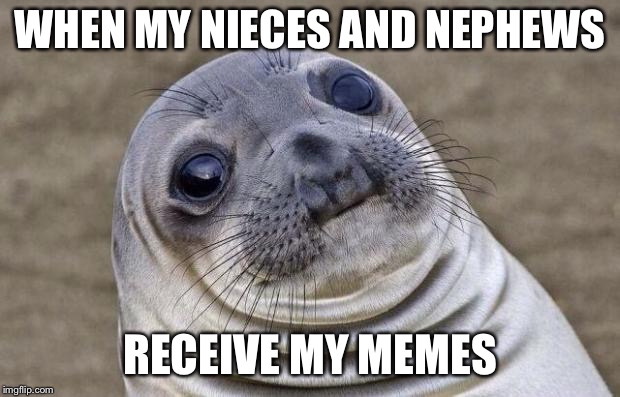 Awkward Moment Sealion | WHEN MY NIECES AND NEPHEWS; RECEIVE MY MEMES | image tagged in memes,awkward moment sealion | made w/ Imgflip meme maker