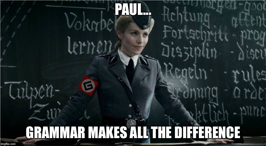 Grammar Nazi | PAUL... GRAMMAR MAKES ALL THE DIFFERENCE | image tagged in grammar nazi | made w/ Imgflip meme maker