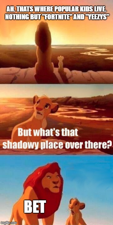 Simba Shadowy Place Meme | AH. THATS WHERE POPULAR KIDS LIVE. NOTHING BUT "FORTNITE" AND "YEEZYS"; BET | image tagged in memes,simba shadowy place | made w/ Imgflip meme maker