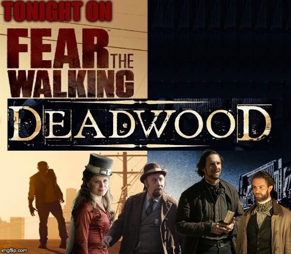 Fear The Walking Deadwood | TONIGHT ON | image tagged in ftwd,walking dead,deadwood | made w/ Imgflip meme maker