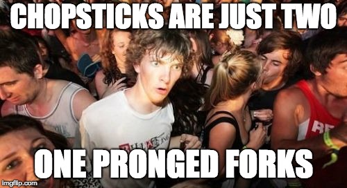 Never Even Noticed | CHOPSTICKS ARE JUST TWO; ONE PRONGED FORKS | image tagged in memes,sudden clarity clarence | made w/ Imgflip meme maker