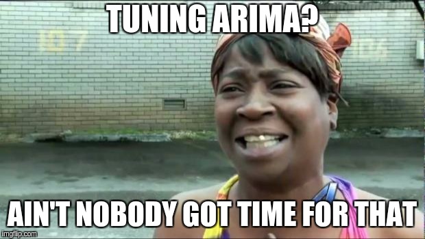 Ain't nobody got time for that. | TUNING ARIMA? AIN'T NOBODY GOT TIME FOR THAT | image tagged in ain't nobody got time for that | made w/ Imgflip meme maker