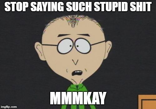 Mr Mackey Meme | STOP SAYING SUCH STUPID SHIT; MMMKAY | image tagged in memes,mr mackey | made w/ Imgflip meme maker