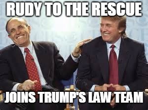 donald trump rudy giuliani | RUDY TO THE RESCUE; JOINS TRUMP'S LAW TEAM | image tagged in donald trump rudy giuliani | made w/ Imgflip meme maker