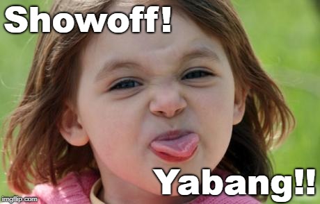 Yabang! | Showoff! Yabang!! | image tagged in showoff,yabang | made w/ Imgflip meme maker
