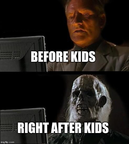 I'll Just Wait Here | BEFORE KIDS; RIGHT AFTER KIDS | image tagged in memes,ill just wait here | made w/ Imgflip meme maker