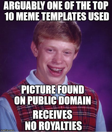 Bad Luck Brian | ARGUABLY ONE OF THE TOP 10 MEME TEMPLATES USED; PICTURE FOUND ON PUBLIC DOMAIN; RECEIVES NO ROYALTIES | image tagged in memes,bad luck brian,royalty,public domain | made w/ Imgflip meme maker