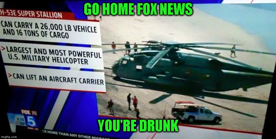 China's New Helo W/ Dual Peltier Drive Stirling Engines Being Made Of Unobtainium, Adamantium And, Amorphous Neutron Glass | GO HOME FOX NEWS; YOU'RE DRUNK | image tagged in news,fake news,fox news,cnn,military,helicopter | made w/ Imgflip meme maker