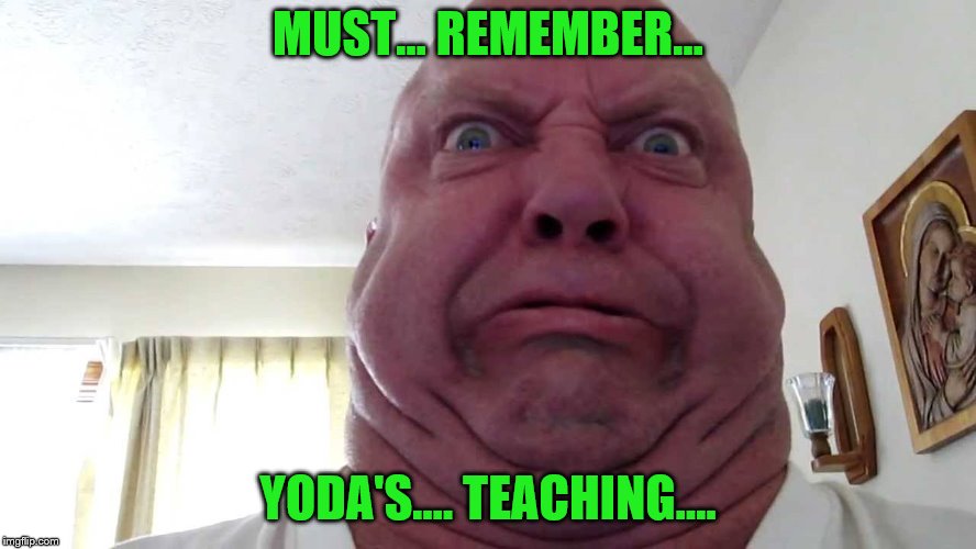 MUST... REMEMBER... YODA'S.... TEACHING.... | made w/ Imgflip meme maker