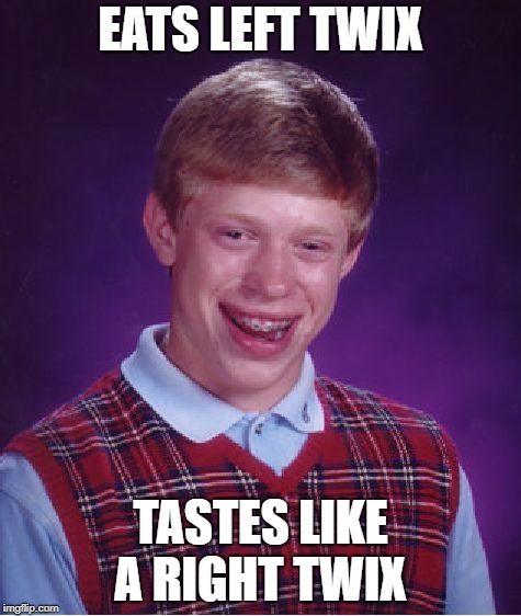 Bad Luck Brian Meme | EATS LEFT TWIX; TASTES LIKE A RIGHT TWIX | image tagged in memes,bad luck brian | made w/ Imgflip meme maker