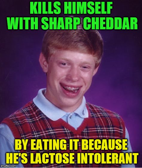 Bad Luck Brian Meme | KILLS HIMSELF WITH SHARP CHEDDAR BY EATING IT BECAUSE HE'S LACTOSE INTOLERANT | image tagged in memes,bad luck brian | made w/ Imgflip meme maker