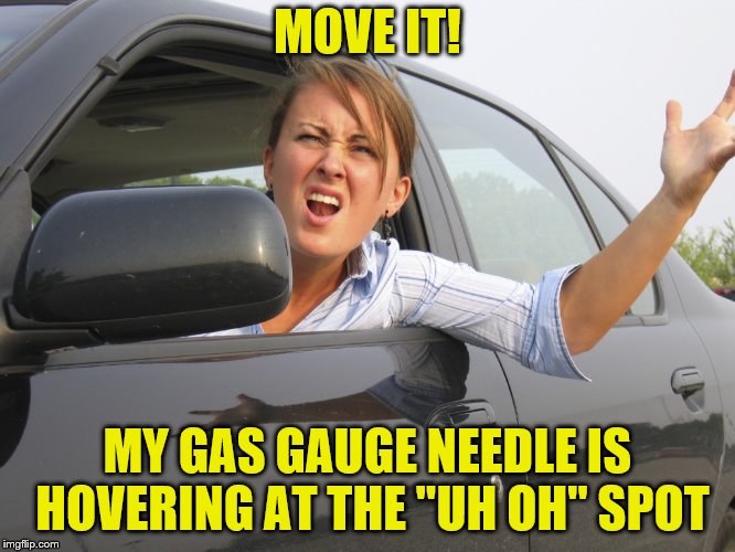 MOVE IT! MY GAS GAUGE NEEDLE IS HOVERING AT THE "UH OH" SPOT | made w/ Imgflip meme maker