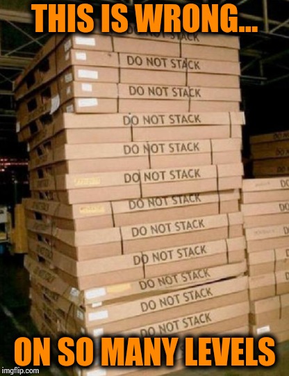 This stacks up | THIS IS WRONG... ON SO MANY LEVELS | image tagged in stacking,fail,pipe_picasso | made w/ Imgflip meme maker
