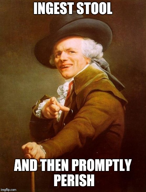 Joseph Ducreux Meme | INGEST STOOL; AND THEN PROMPTLY PERISH | image tagged in memes,joseph ducreux | made w/ Imgflip meme maker