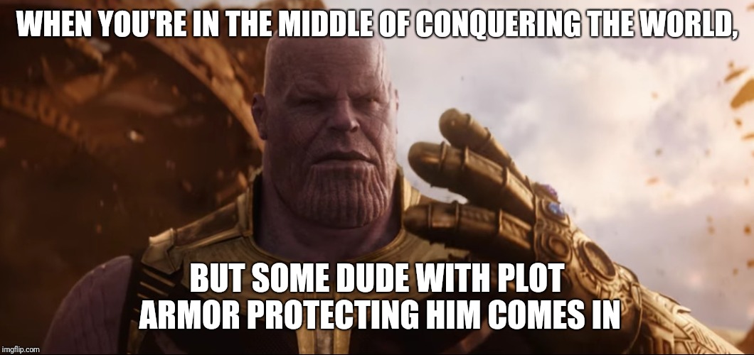 Thanos wtf | WHEN YOU'RE IN THE MIDDLE OF CONQUERING THE WORLD, BUT SOME DUDE WITH PLOT ARMOR PROTECTING HIM COMES IN | image tagged in memes,infinity war,thanos | made w/ Imgflip meme maker