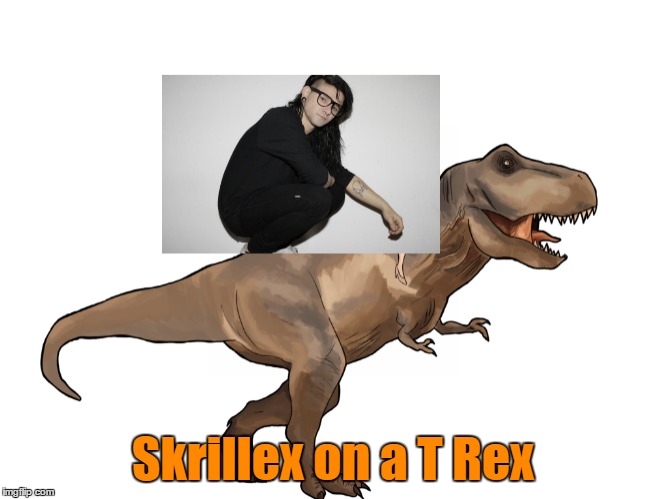 Skrillex on a T Rex | made w/ Imgflip meme maker