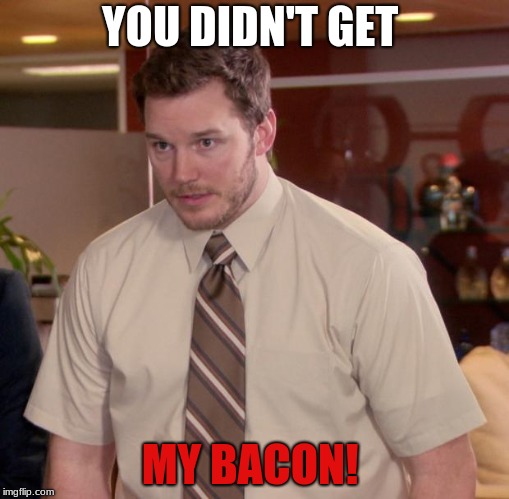 Afraid To Ask Andy | YOU DIDN'T GET; MY BACON! | image tagged in memes,afraid to ask andy | made w/ Imgflip meme maker