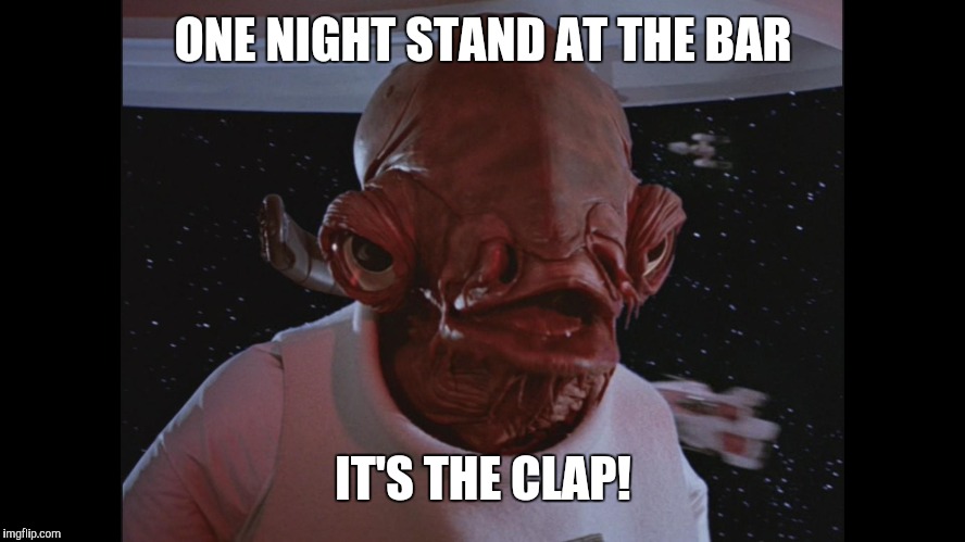 Admiral Ackbar Its a trap | ONE NIGHT STAND AT THE BAR; IT'S THE CLAP! | image tagged in admiral ackbar its a trap | made w/ Imgflip meme maker