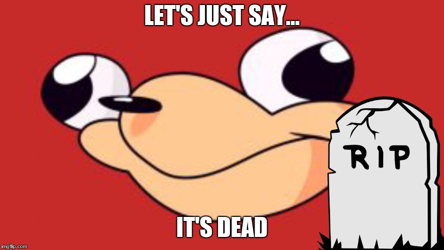 LET'S JUST SAY... IT'S DEAD | made w/ Imgflip meme maker