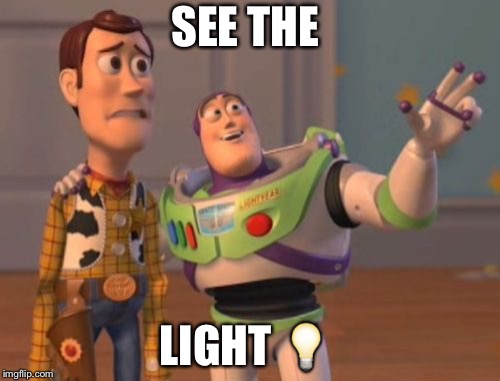 X, X Everywhere Meme | SEE THE; LIGHT 💡 | image tagged in memes,x x everywhere | made w/ Imgflip meme maker