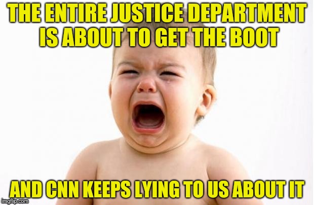 THE ENTIRE JUSTICE DEPARTMENT IS ABOUT TO GET THE BOOT AND CNN KEEPS LYING TO US ABOUT IT | image tagged in cry baby socrates | made w/ Imgflip meme maker