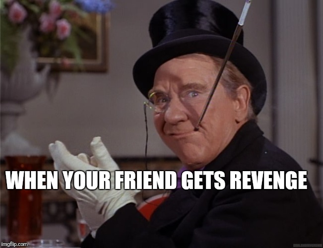 well played penguin | WHEN YOUR FRIEND GETS REVENGE | image tagged in well played penguin | made w/ Imgflip meme maker
