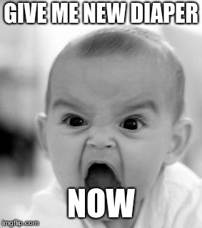Angry Baby Meme | GIVE ME NEW DIAPER; NOW | image tagged in memes,angry baby | made w/ Imgflip meme maker