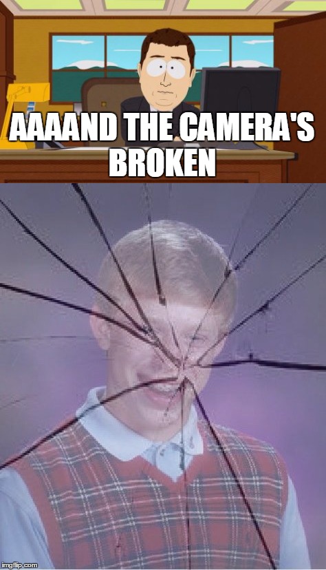 AAAAND THE CAMERA'S BROKEN | made w/ Imgflip meme maker