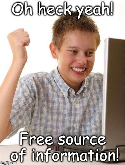 If only he knew the Internet isn't free AND not that reliable as he thought.  | Oh heck yeah! Free source of information! | image tagged in memes,first day on the internet kid | made w/ Imgflip meme maker