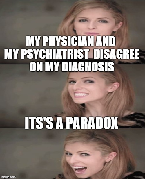 MY PHYSICIAN AND MY PSYCHIATRIST  DISAGREE ON MY DIAGNOSIS ITS'S A PARADOX | made w/ Imgflip meme maker