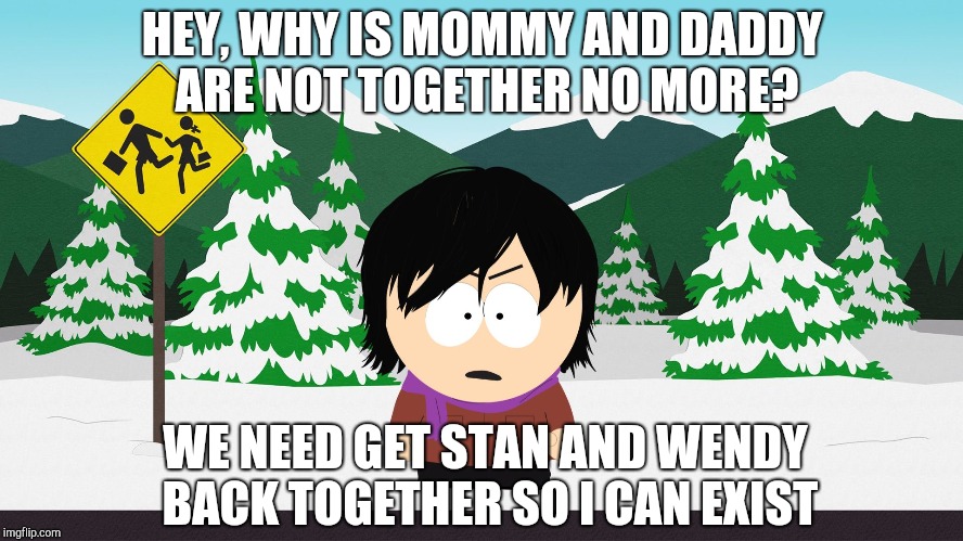 Sam Marsh needs your help to save stendy and get his mommy & daddy back together | HEY, WHY IS MOMMY AND DADDY ARE NOT TOGETHER NO MORE? WE NEED GET STAN AND WENDY BACK TOGETHER SO I CAN EXIST | image tagged in south park,wendy testaburger,sam marsh,south park craig,memes,featured | made w/ Imgflip meme maker