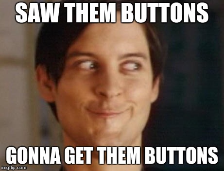 Spiderman Peter Parker | SAW THEM BUTTONS; GONNA GET THEM BUTTONS | image tagged in memes,spiderman peter parker | made w/ Imgflip meme maker