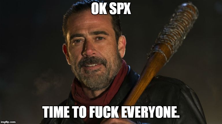 Negan & Lucille | OK SPX; TIME TO FUCK EVERYONE. | image tagged in negan  lucille | made w/ Imgflip meme maker