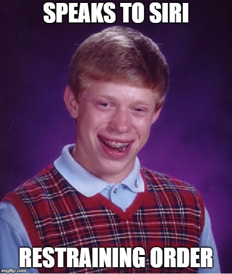 Bad Luck Brian | SPEAKS TO SIRI; RESTRAINING ORDER | image tagged in memes,bad luck brian | made w/ Imgflip meme maker