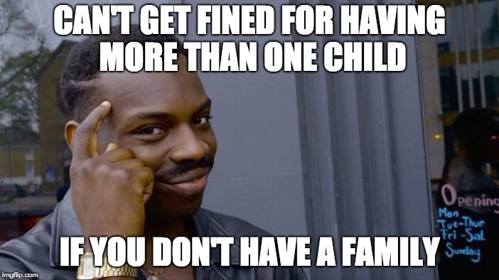 Roll Safe Think About It | CAN'T GET FINED FOR HAVING MORE THAN ONE CHILD; IF YOU DON'T HAVE A FAMILY | image tagged in memes,roll safe think about it | made w/ Imgflip meme maker