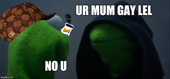 Evil Kermit Meme | UR MUM GAY LEL; NO U | image tagged in memes,evil kermit,scumbag | made w/ Imgflip meme maker