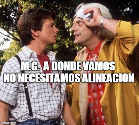 Doc Brown Marty Mcfly | M.G.  A DONDE VAMOS NO NECESITAMOS ALINEACION | image tagged in doc brown marty mcfly | made w/ Imgflip meme maker