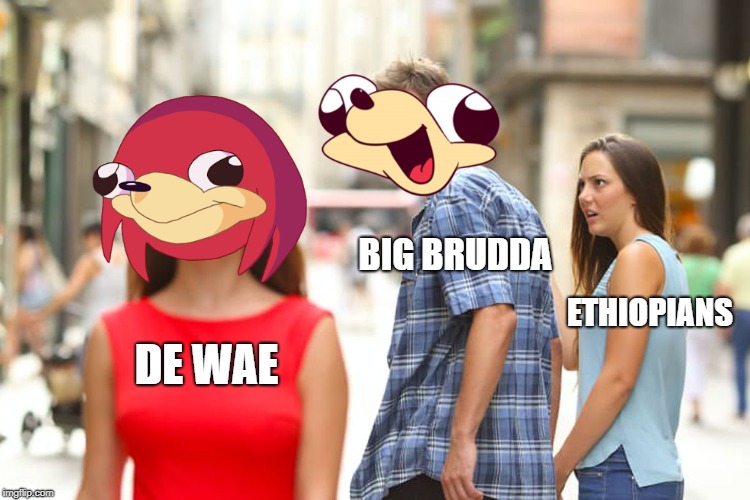 Distracted Boyfriend Meme | DE WAE BIG BRUDDA ETHIOPIANS | image tagged in memes,distracted boyfriend | made w/ Imgflip meme maker