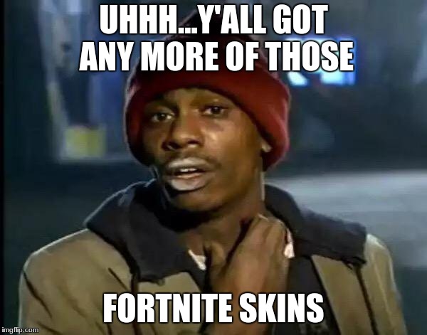 Y'all Got Any More Of That | UHHH...Y'ALL GOT ANY MORE OF THOSE; FORTNITE SKINS | image tagged in memes,y'all got any more of that | made w/ Imgflip meme maker