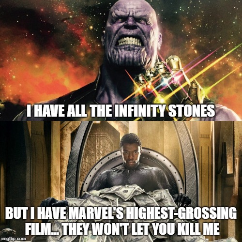 Marvel Won't Let Thanos Kill Black Panther | I HAVE ALL THE INFINITY STONES; BUT I HAVE MARVEL'S HIGHEST-GROSSING FILM... THEY WON'T LET YOU KILL ME | image tagged in black panther,thanos,infinity war,marvel,mcu | made w/ Imgflip meme maker