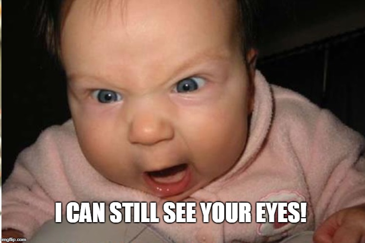 I CAN STILL SEE YOUR EYES! | made w/ Imgflip meme maker