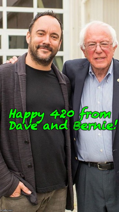 Happy 420 from Dave and Bernie!  | Happy 420 from Dave and Bernie! | image tagged in happy 420,dave and bernie | made w/ Imgflip meme maker