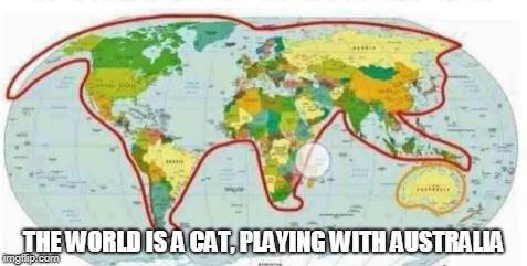 Interesting Geography | THE WORLD IS A CAT, PLAYING WITH AUSTRALIA | image tagged in cat,australia,geography | made w/ Imgflip meme maker
