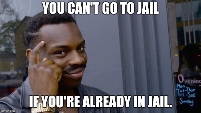 Roll Safe Think About It Meme | YOU CAN'T GO TO JAIL; IF YOU'RE ALREADY IN JAIL. | image tagged in memes,roll safe think about it | made w/ Imgflip meme maker