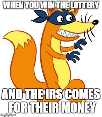 IRS no swipping | WHEN YOU WIN THE LOTTERY; AND THE IRS COMES FOR THEIR MONEY | image tagged in there goes my money,im broke now,irs,lottery,swiper,no swiping | made w/ Imgflip meme maker