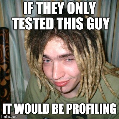 IF THEY ONLY TESTED THIS GUY IT WOULD BE PROFILING | made w/ Imgflip meme maker