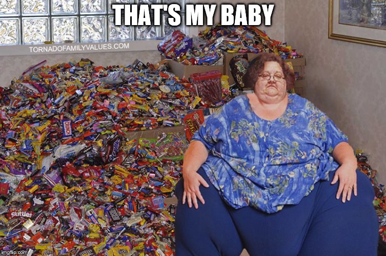 candy hoarder | THAT'S MY BABY | image tagged in candy hoarder | made w/ Imgflip meme maker